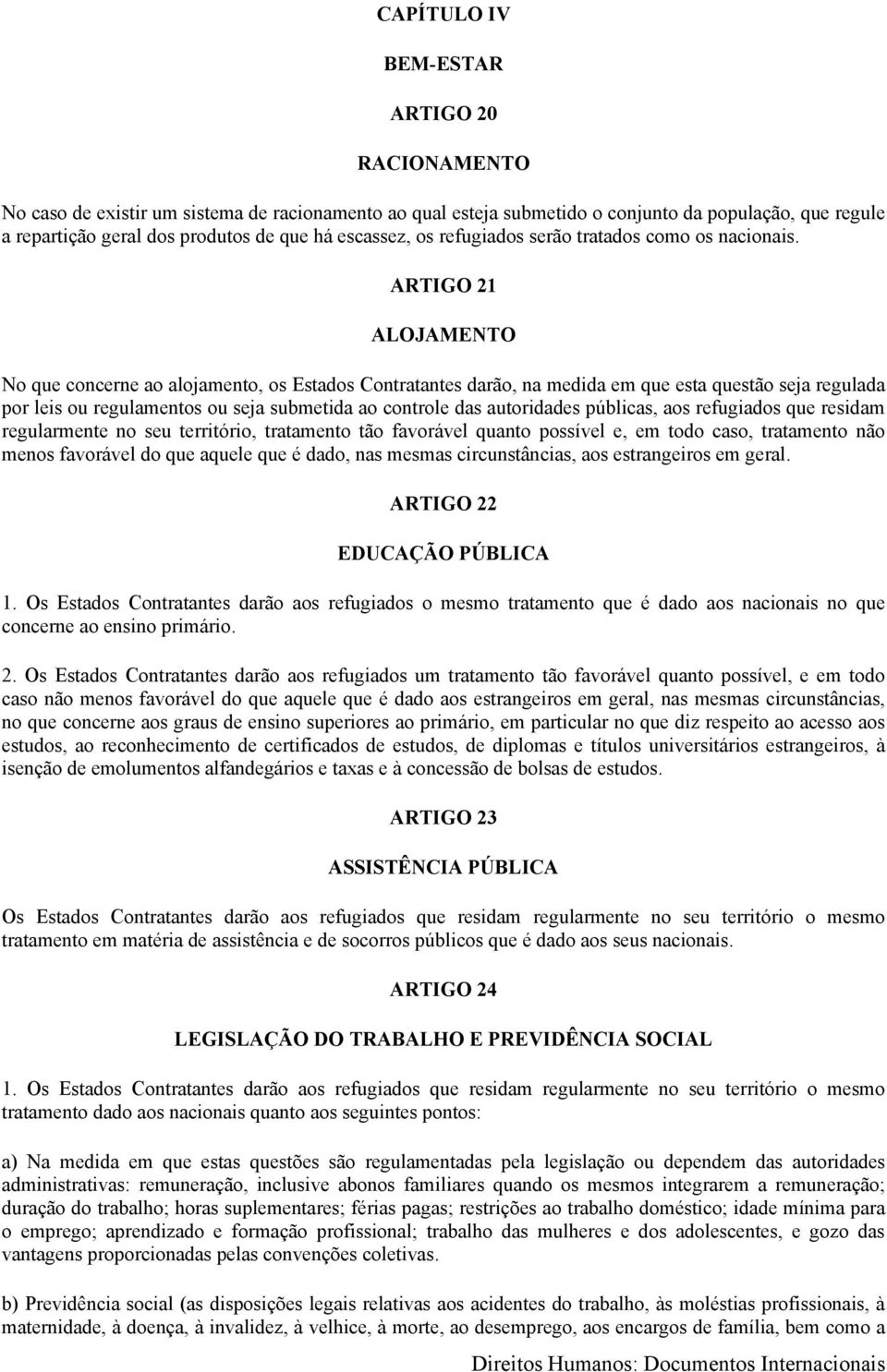 ARTIGO 21 ALOJAMENTO No que concerne ao alojamento, os Estados Contratantes darão, na medida em que esta questão seja regulada por leis ou regulamentos ou seja submetida ao controle das autoridades