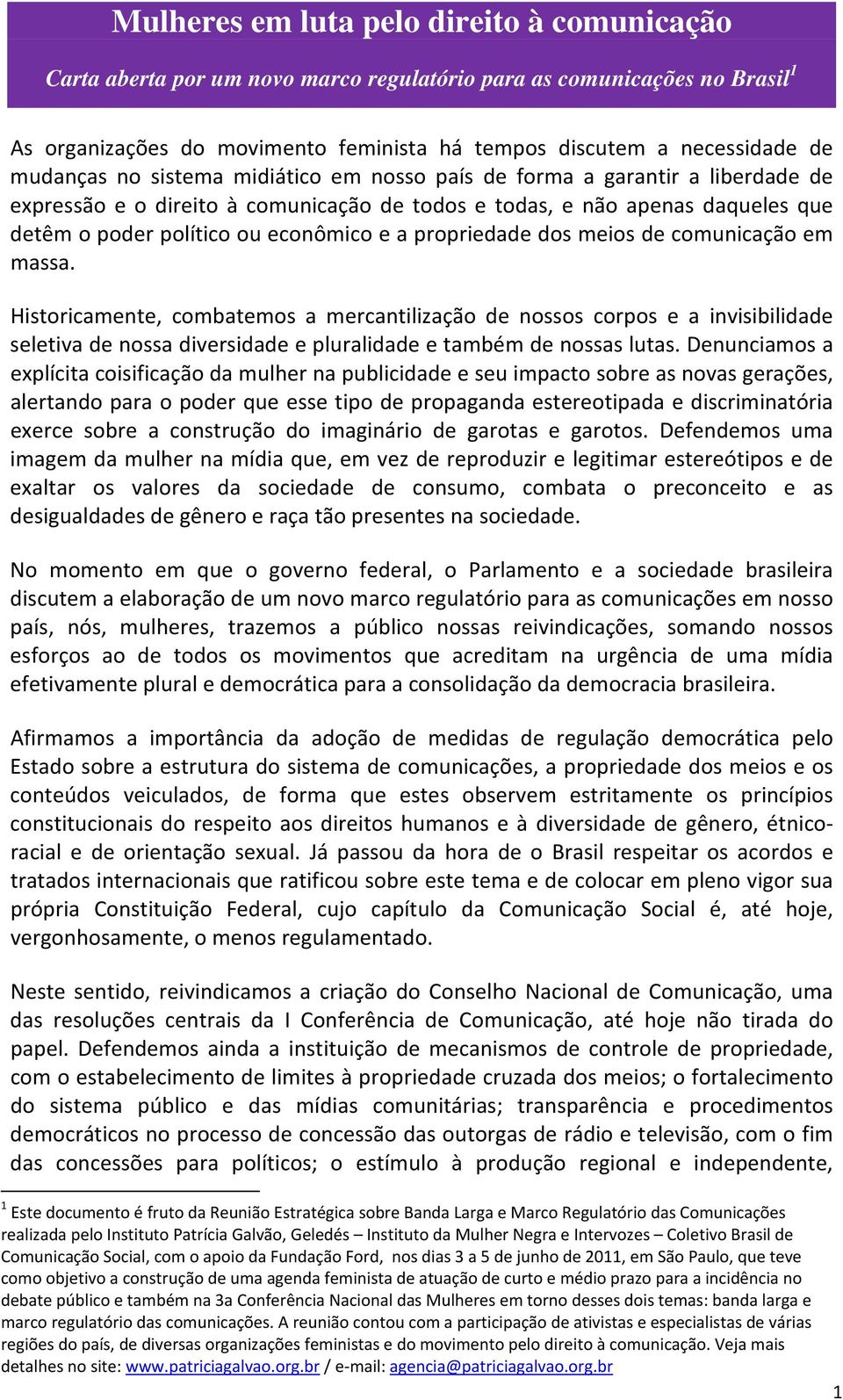 propriedade dos meios de comunicação em massa. Historicamente, combatemos a mercantilização de nossos corpos e a invisibilidade seletiva de nossa diversidade e pluralidade e também de nossas lutas.