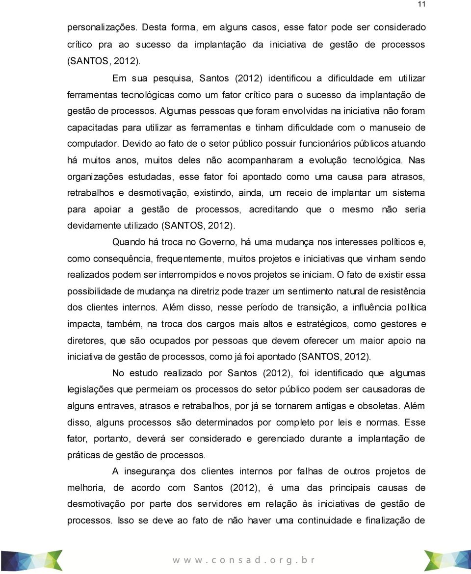 Algumas pessoas que foram envolvidas na iniciativa não foram capacitadas para utilizar as ferramentas e tinham dificuldade com o manuseio de computador.