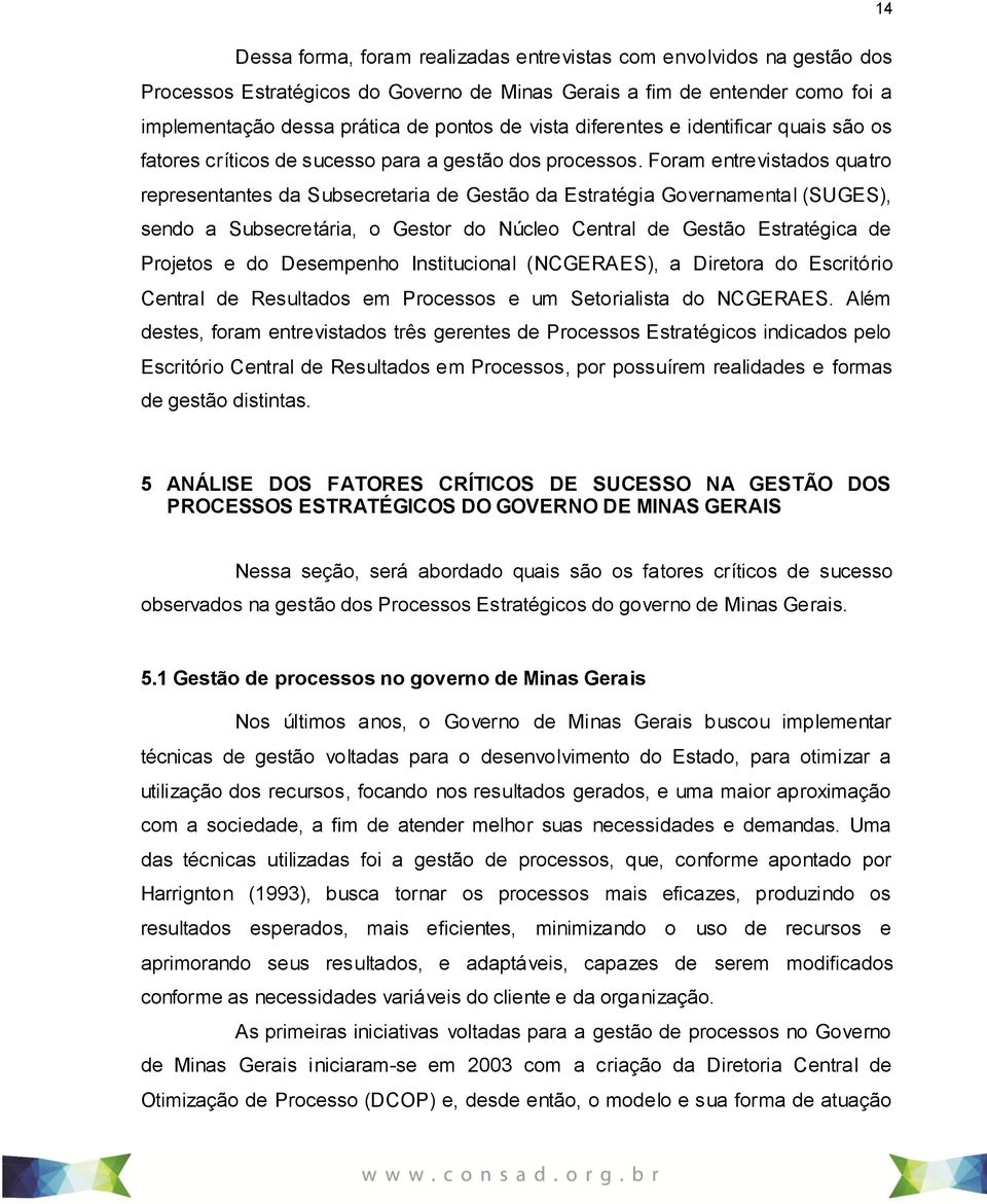 Foram entrevistados quatro representantes da Subsecretaria de Gestão da Estratégia Governamental (SUGES), sendo a Subsecretária, o Gestor do Núcleo Central de Gestão Estratégica de Projetos e do