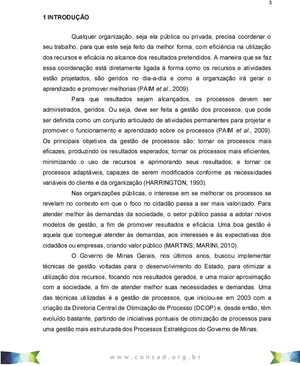 A maneira que se faz essa coordenação está diretamente ligada à forma como os recursos e atividades estão projetados, são geridos no dia-a-dia e como a organização irá gerar o aprendizado e promover