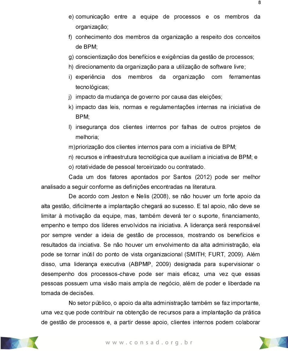 causa das eleições; k) impacto das leis, normas e regulamentações internas na iniciativa de BPM; l) insegurança dos clientes internos por falhas de outros projetos de melhoria; m)priorização dos