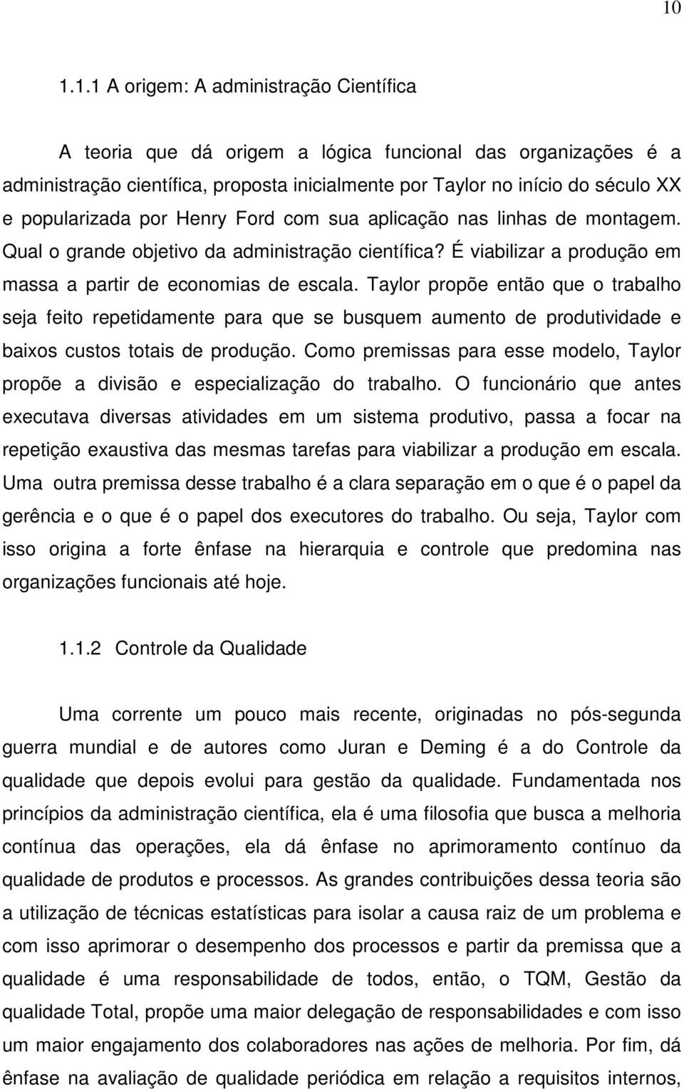 Taylor propõe então que o trabalho seja feito repetidamente para que se busquem aumento de produtividade e baixos custos totais de produção.