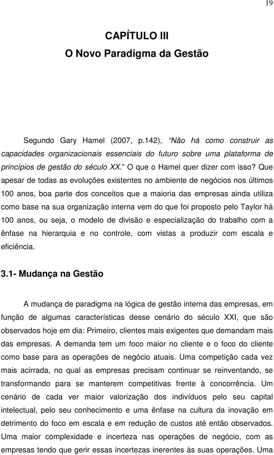 Que apesar de todas as evoluções existentes no ambiente de negócios nos últimos 100 anos, boa parte dos conceitos que a maioria das empresas ainda utiliza como base na sua organização interna vem do