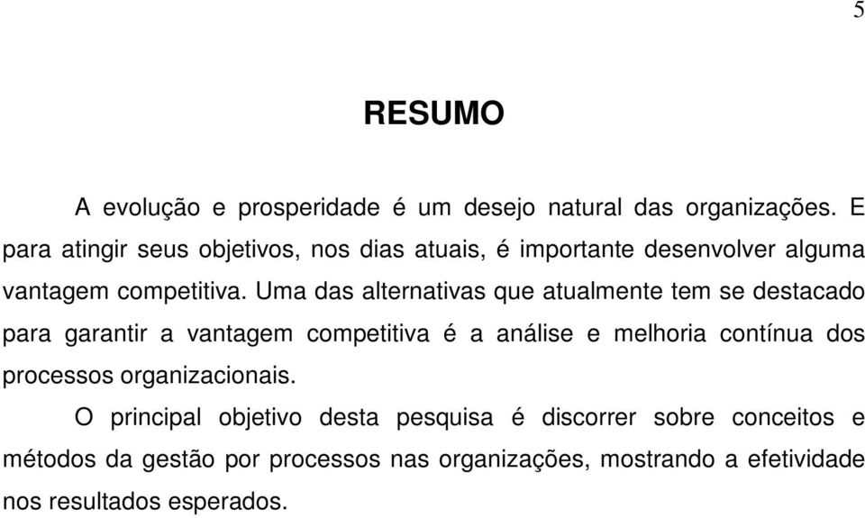 Uma das alternativas que atualmente tem se destacado para garantir a vantagem competitiva é a análise e melhoria contínua