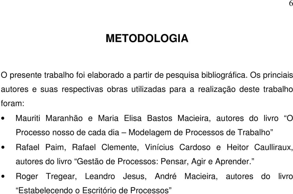 Macieira, autores do livro O Processo nosso de cada dia Modelagem de Processos de Trabalho Rafael Paim, Rafael Clemente, Vinícius