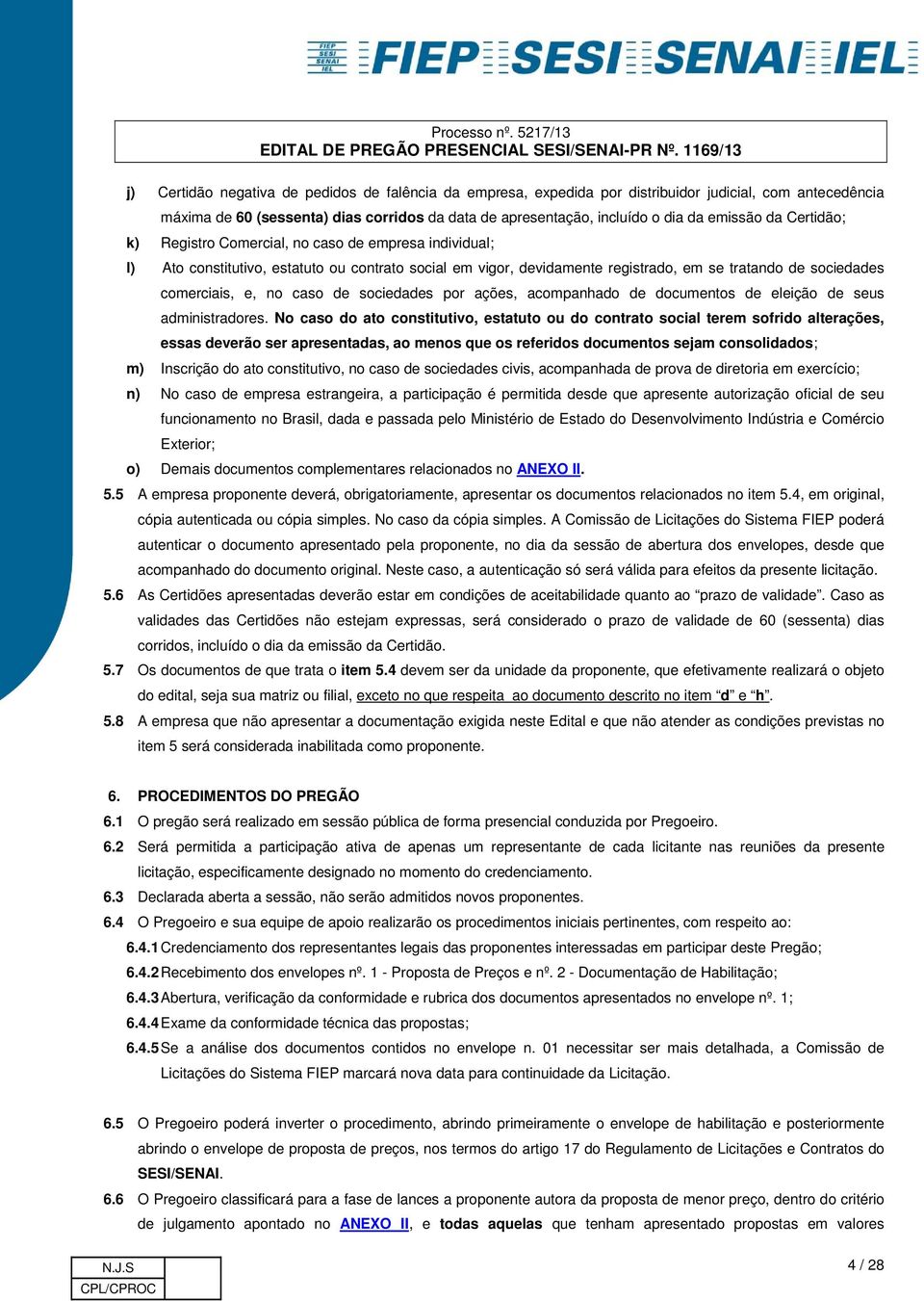 caso de sociedades por ações, acompanhado de documentos de eleição de seus administradores.