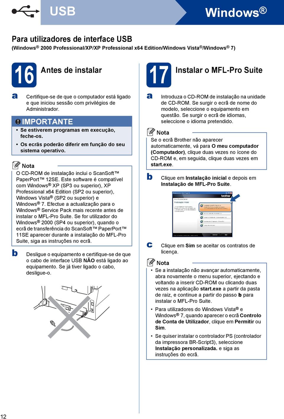 O CD-ROM de instlção inlui o SnSoft PperPort 12SE. Este softwre é omptível om Windows XP (SP3 ou superior), XP Professionl x64 Edition (SP2 ou superior), Windows Vist (SP2 ou superior) e Windows 7.