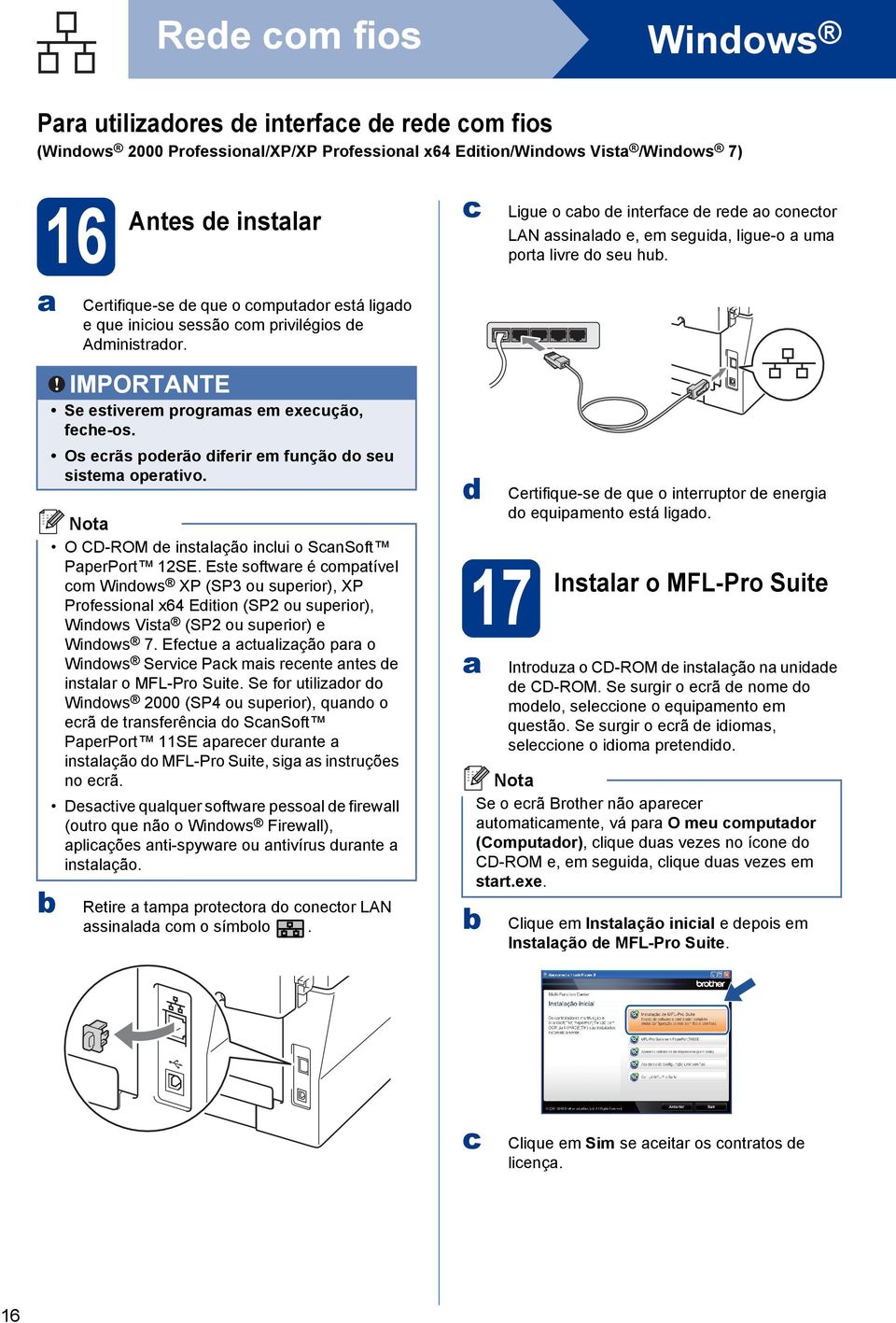 IMPORTANTE Se estiverem progrms em exeução, fehe-os. Os erãs poderão diferir em função do seu sistem opertivo. O CD-ROM de instlção inlui o SnSoft PperPort 12SE.