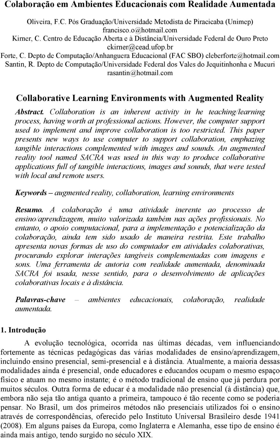Depto de Computação/Universidade Federal dos Vales do Jequitinhonha e Mucuri rasantin@hotmail.com Collaborative Learning Environments with Augmented Reality Abstract.