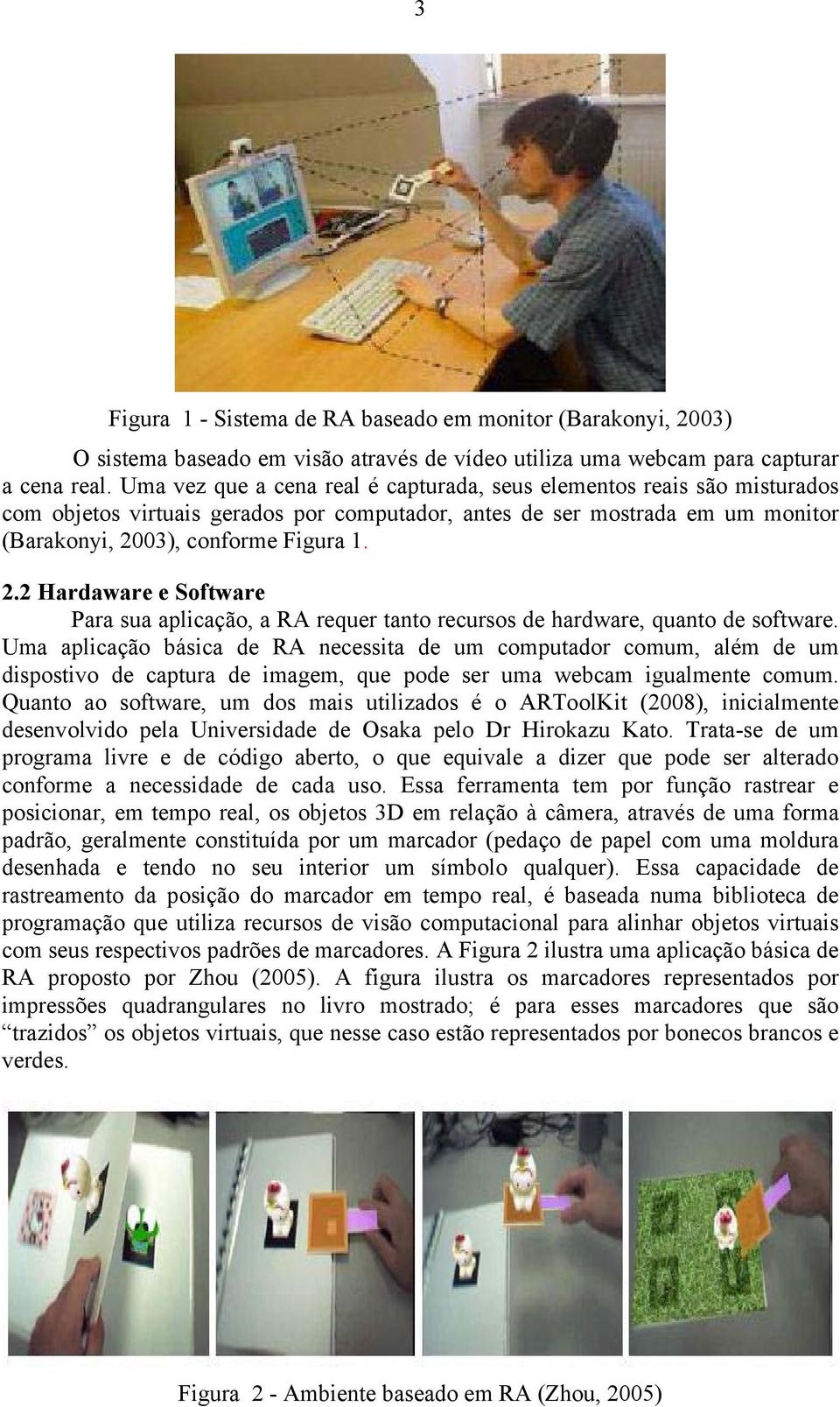 03), conforme Figura 1. 2.2 Hardaware e Software Para sua aplicação, a RA requer tanto recursos de hardware, quanto de software.