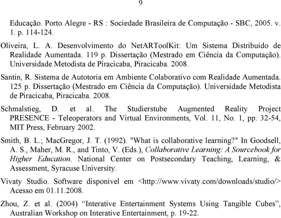 Dissertação (Mestrado em Ciência da Computação). Universidade Metodista de Piracicaba, Piracicaba. 2008. Schmalstieg, D. et al.