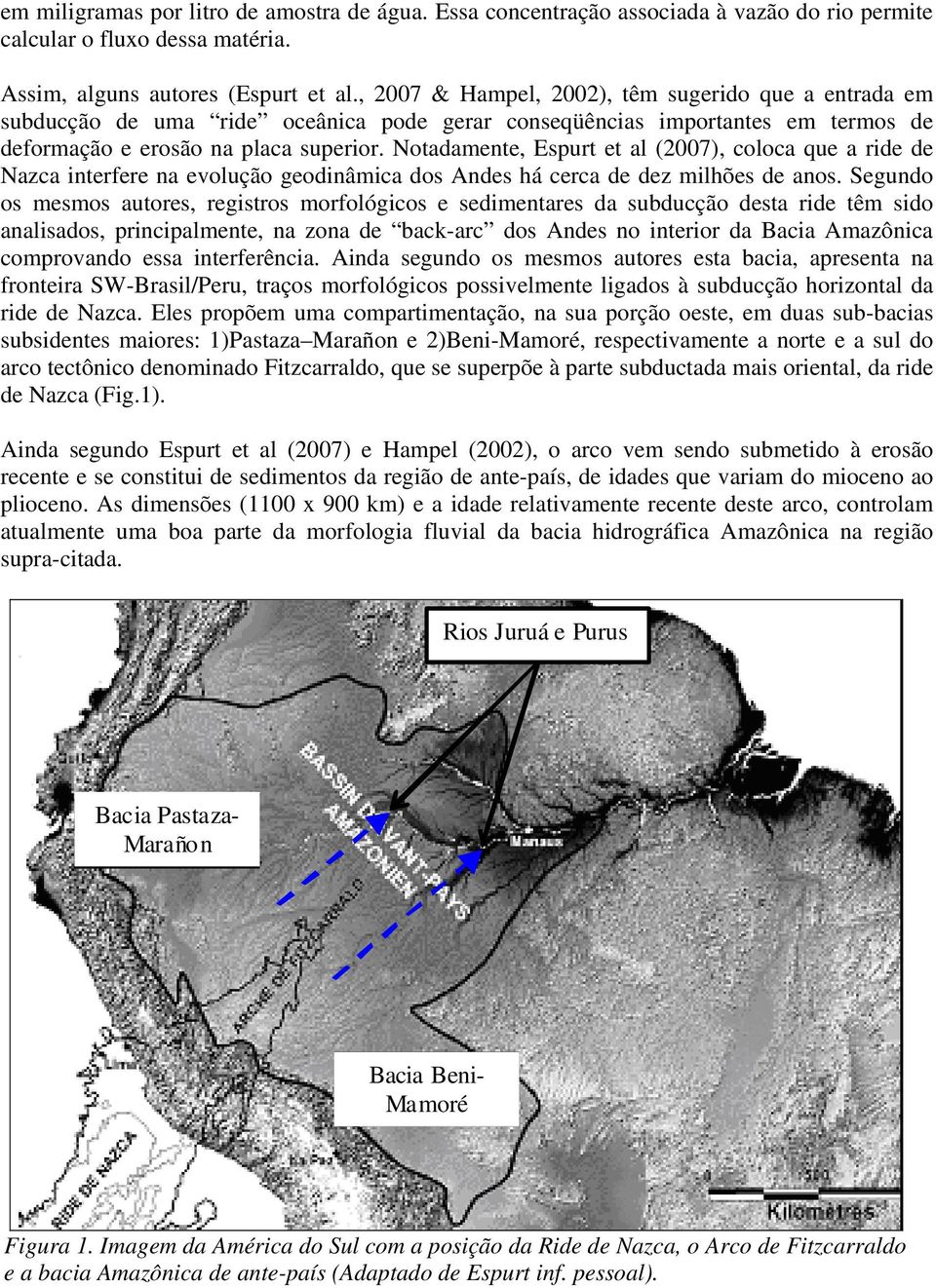 Notadamente, Espurt et al (2007), coloca que a ride de Nazca interfere na evolução geodinâmica dos Andes há cerca de dez milhões de anos.
