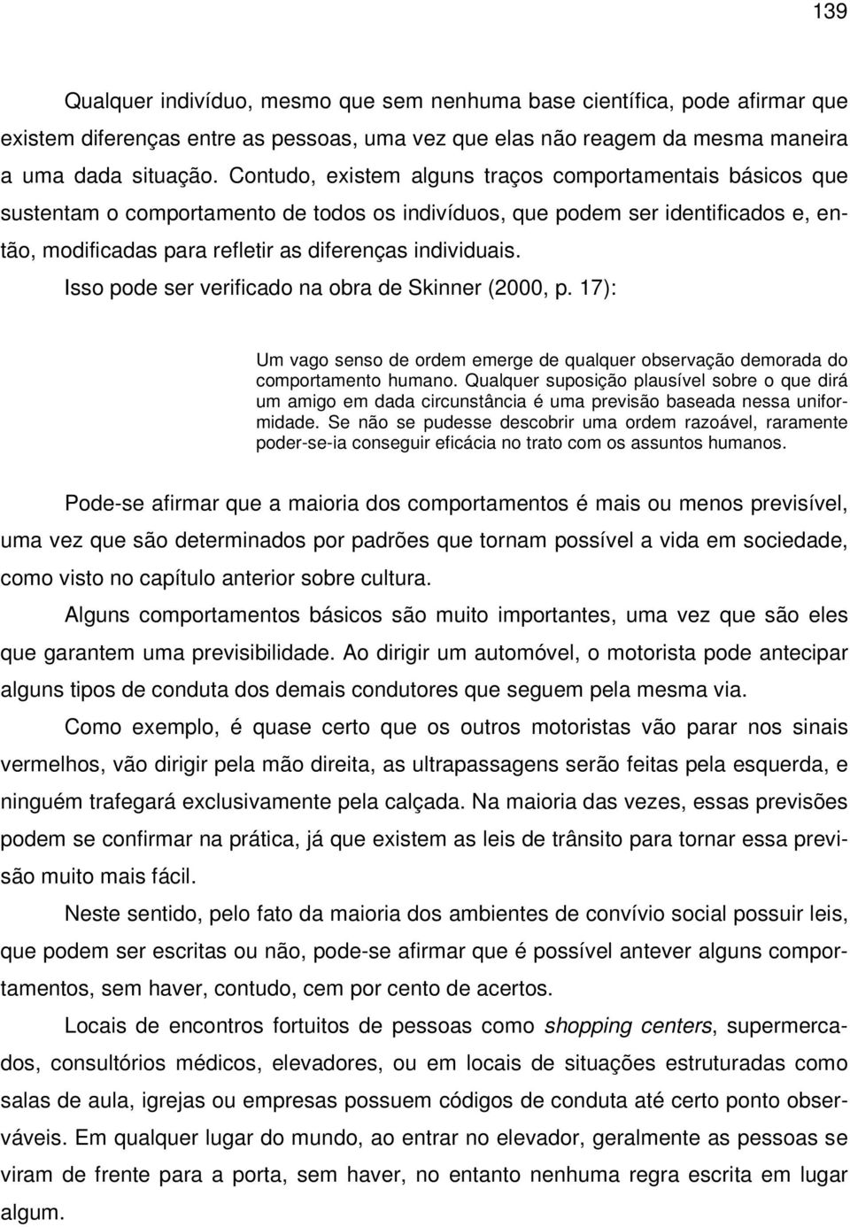 Isso pode ser verificado na obra de Skinner (2000, p. 17): Um vago senso de ordem emerge de qualquer observação demorada do comportamento humano.