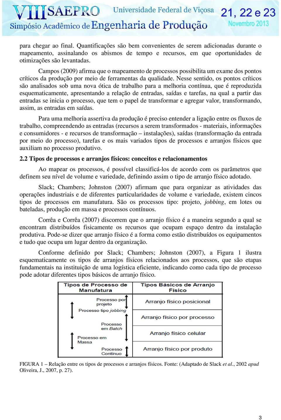 Nesse sentido, os pontos críticos são analisados sob uma nova ótica de trabalho para a melhoria contínua, que é reproduzida esquematicamente, apresentando a relação de entradas, saídas e tarefas, na