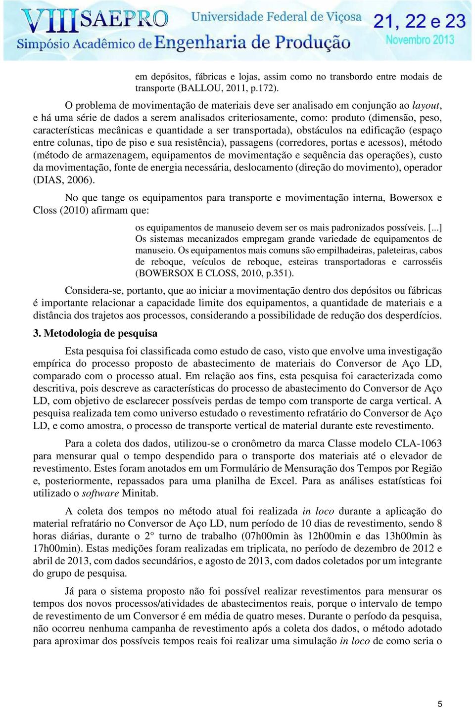 e quantidade a ser transportada), obstáculos na edificação (espaço entre colunas, tipo de piso e sua resistência), passagens (corredores, portas e acessos), método (método de armazenagem,