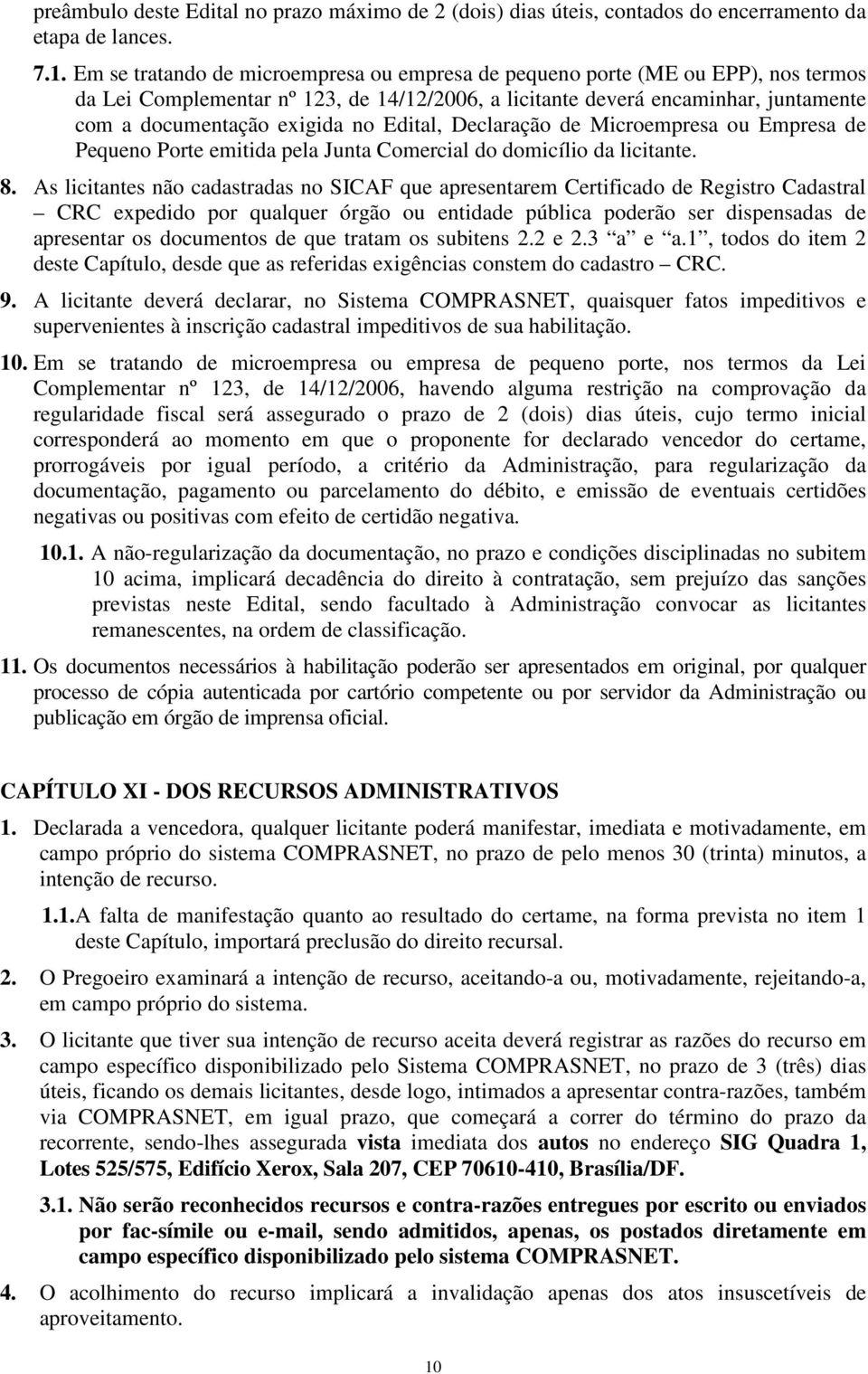 Edital, Declaração de Microempresa ou Empresa de Pequeno Porte emitida pela Junta Comercial do domicílio da licitante. 8.