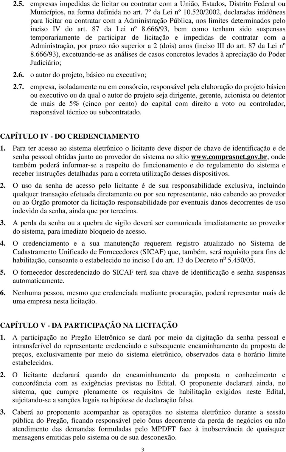 666/9, bem como tenham sido suspensas temporariamente de participar de licitação e impedidas de contratar com a Administração, por prazo não superior a 2 (dois) anos (inciso III do art.