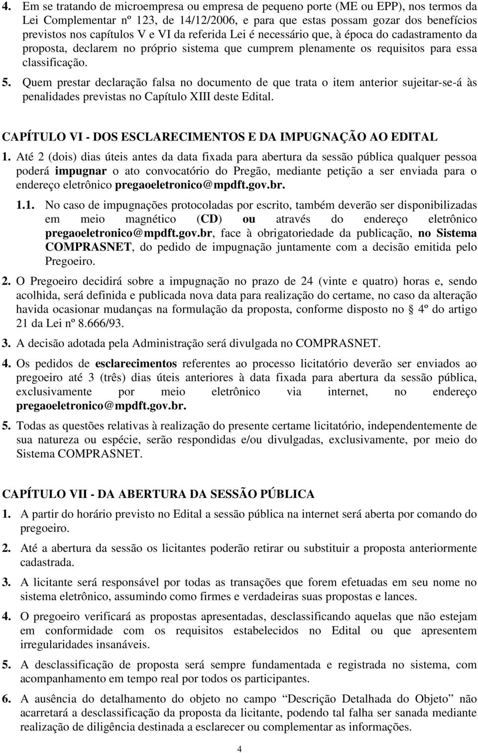 Quem prestar declaração falsa no documento de que trata o item anterior sujeitar-se-á às penalidades previstas no Capítulo XIII deste Edital.