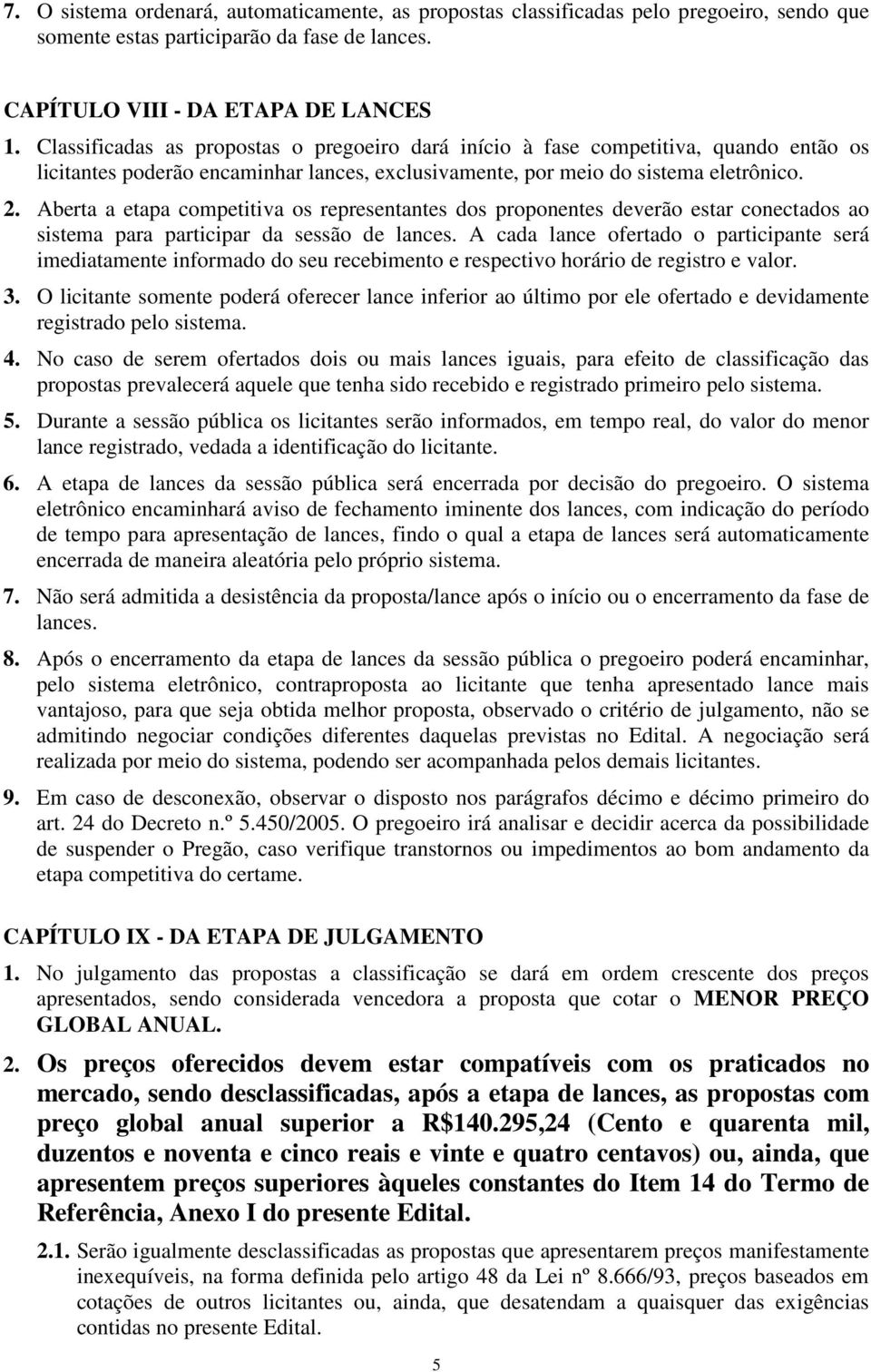 Aberta a etapa competitiva os representantes dos proponentes deverão estar conectados ao sistema para participar da sessão de lances.