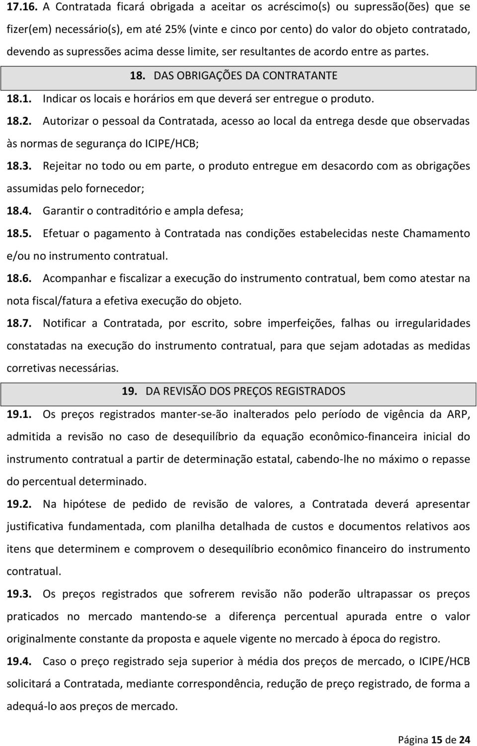 acima desse limite, ser resultantes de acordo entre as partes. 18. DAS OBRIGAÇÕES DA CONTRATANTE 18.1. Indicar os locais e horários em que deverá ser entregue o produto. 18.2.