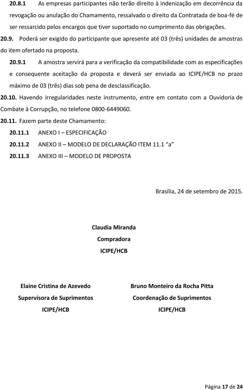 Poderá ser exigido do participante que apresente até 03 (três) unidades de amostras do item ofertado na proposta. 20.9.