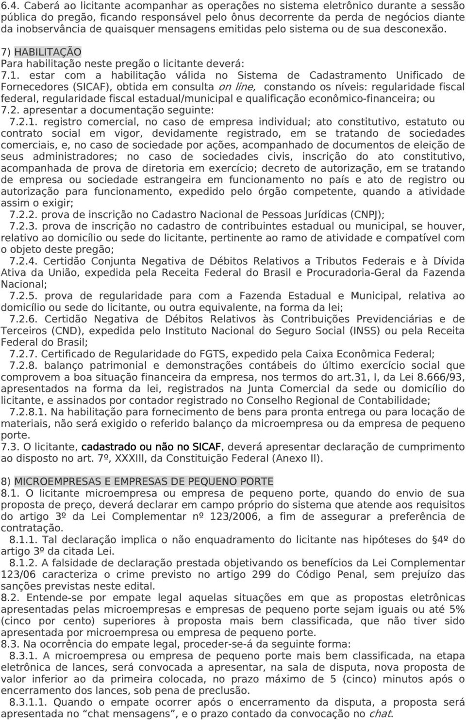 estar com a habilitação válida no Sistema de Cadastramento Unificado de Fornecedores (SICAF), obtida em consulta on line, constando os níveis: regularidade fiscal federal, regularidade fiscal