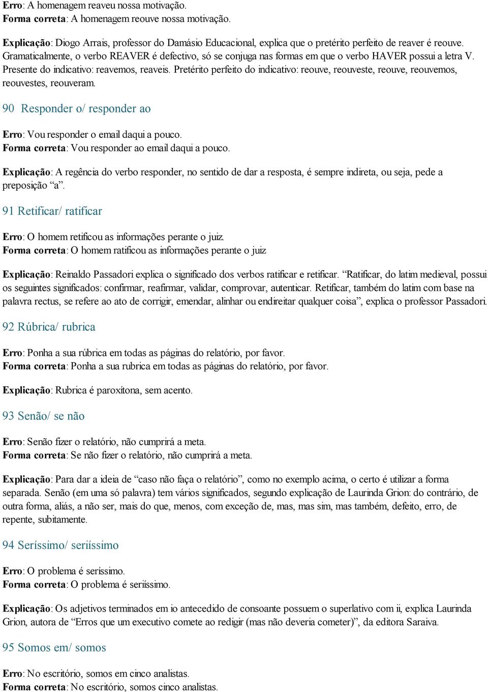 Gramaticalmente, o verbo REAVER é defectivo, só se conjuga nas formas em que o verbo HAVER possui a letra V. Presente do indicativo: reavemos, reaveis.