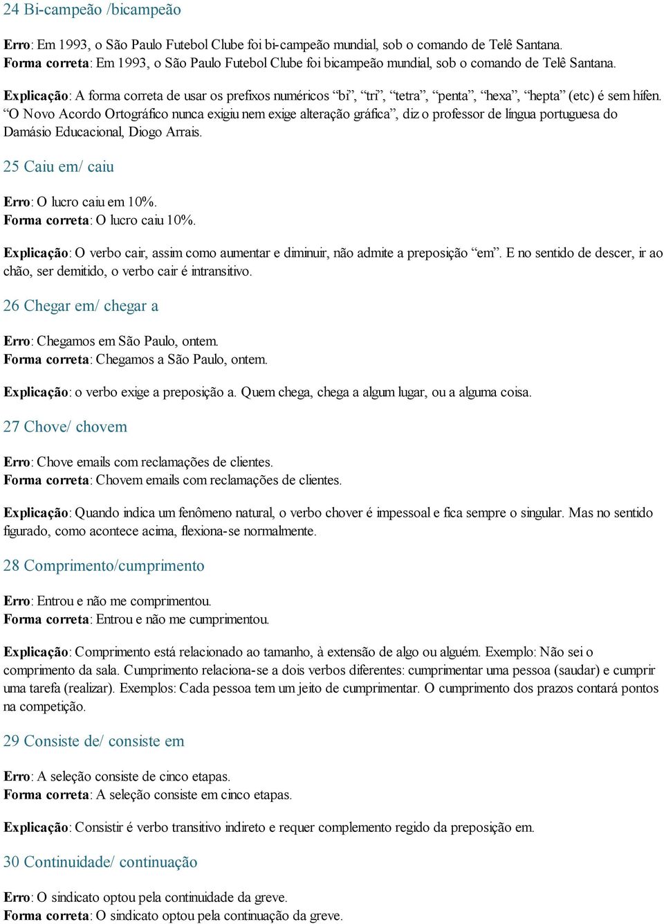 Explicação: A forma correta de usar os prefixos numéricos bi, tri, tetra, penta, hexa, hepta (etc) é sem hífen.