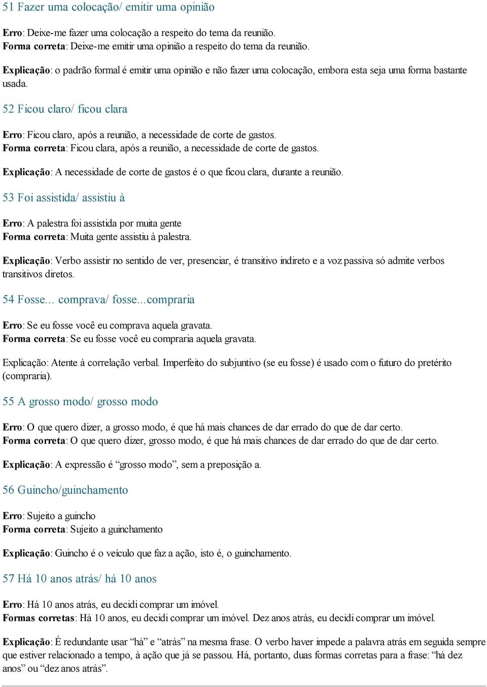 52 Ficou claro/ ficou clara Erro: Ficou claro, após a reunião, a necessidade de corte de gastos. Forma correta: Ficou clara, após a reunião, a necessidade de corte de gastos.