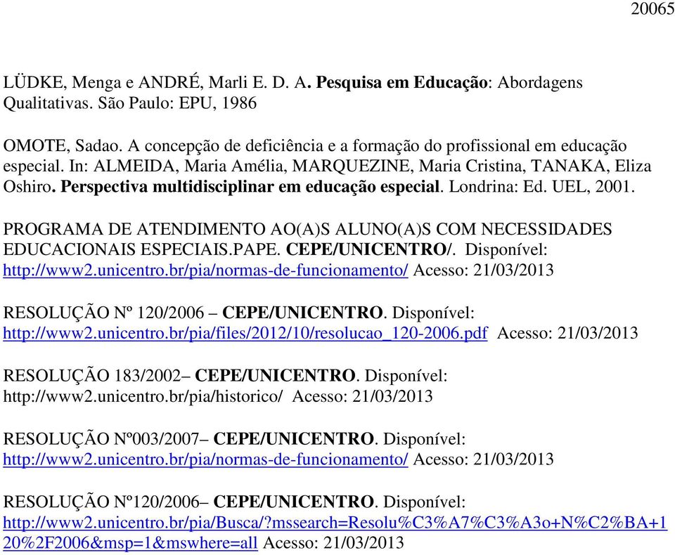 Perspectiva multidisciplinar em educação especial. Londrina: Ed. UEL, 2001. PROGRAMA DE ATENDIMENTO AO(A)S ALUNO(A)S COM NECESSIDADES EDUCACIONAIS ESPECIAIS.PAPE. CEPE/UNICENTRO/.