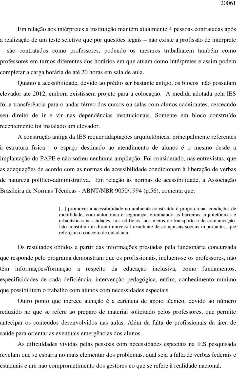 horas em sala de aula. Quanto a acessibilidade, devido ao prédio ser bastante antigo, os blocos não possuíam elevador até 2012, embora existissem projeto para a colocação.