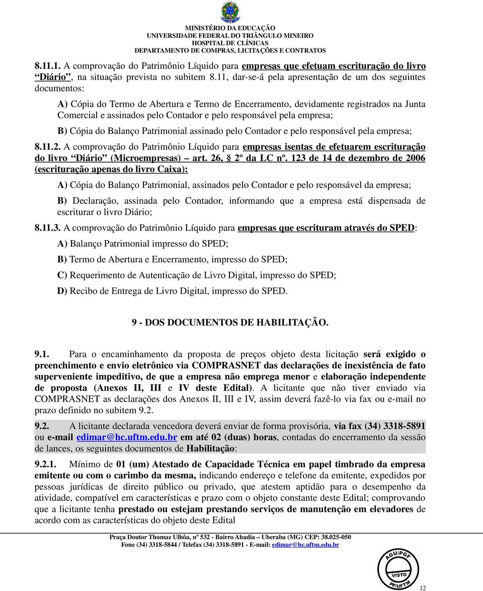 responsável pela empresa; B) Cópia do Balanço Patrimonial assinado pelo Contador e pelo responsável pela empresa; 8.11.2.