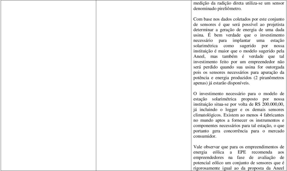É bem verdade que o investimento necessário para implantar uma estação solarimétrica como sugerido por nossa instituição é maior que o modelo sugerido pela Aneel, mas também é verdade que tal
