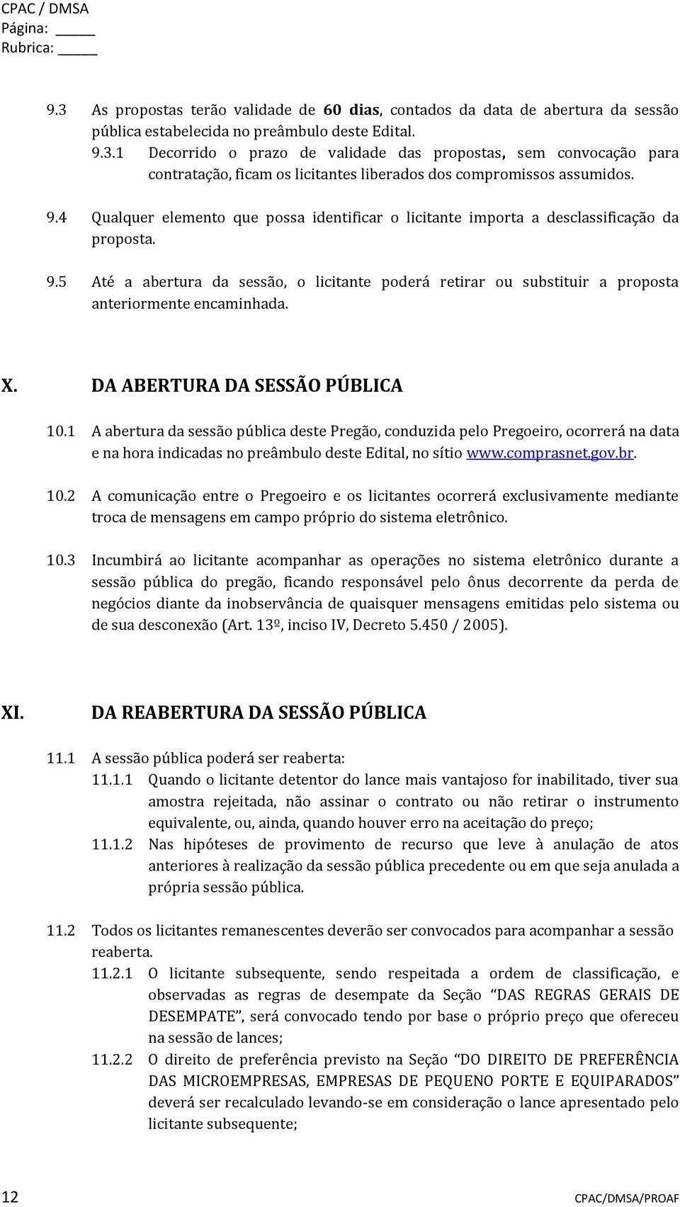 5 Até a abertura da sessão, o licitante poderá retirar ou substituir a proposta anteriormente encaminhada. X. DA ABERTURA DA SESSÃO PÚBLICA 10.