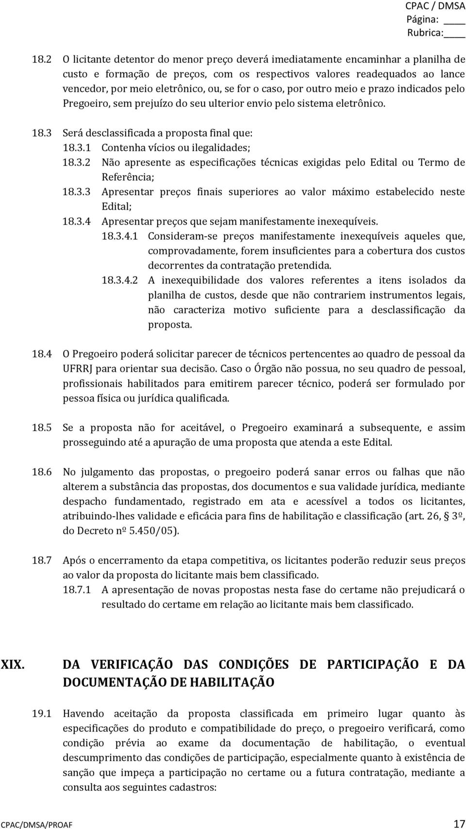 for o caso, por outro meio e prazo indicados pelo Pregoeiro, sem prejuízo do seu ulterior envio pelo sistema eletrônico. 18.3 Será desclassificada a proposta final que: 18.3.1 Contenha vícios ou ilegalidades; 18.