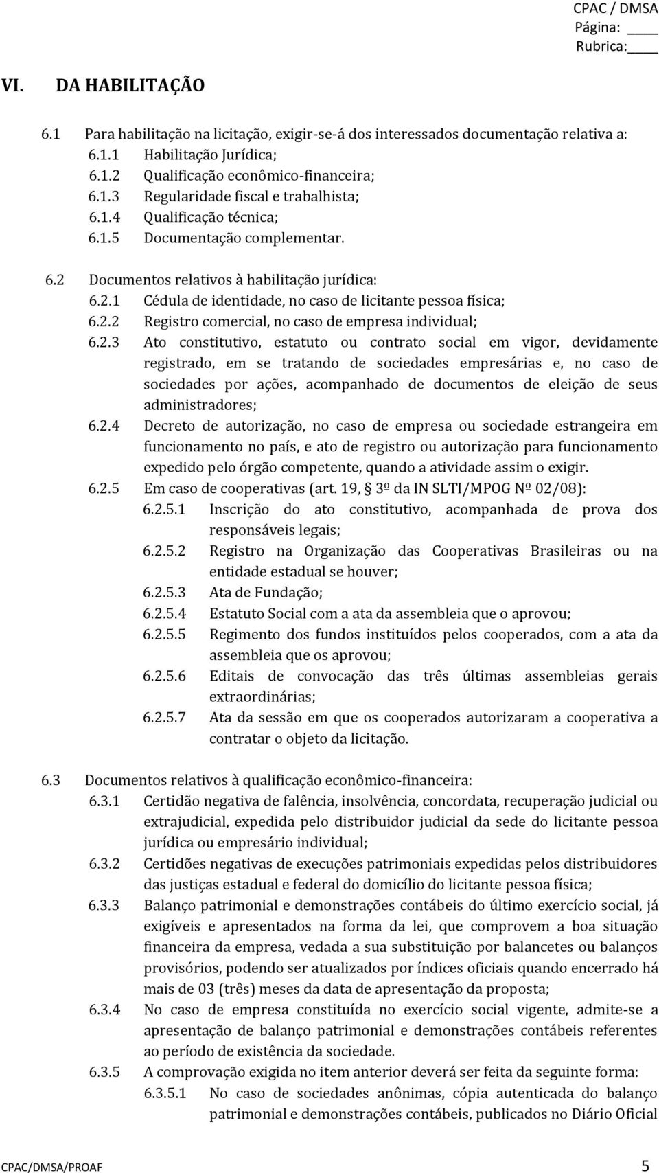 2.3 Ato constitutivo, estatuto ou contrato social em vigor, devidamente registrado, em se tratando de sociedades empresárias e, no caso de sociedades por ações, acompanhado de documentos de eleição