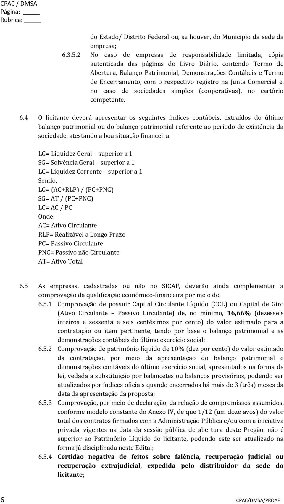 com o respectivo registro na Junta Comercial e, no caso de sociedades simples (cooperativas), no cartório competente. 6.