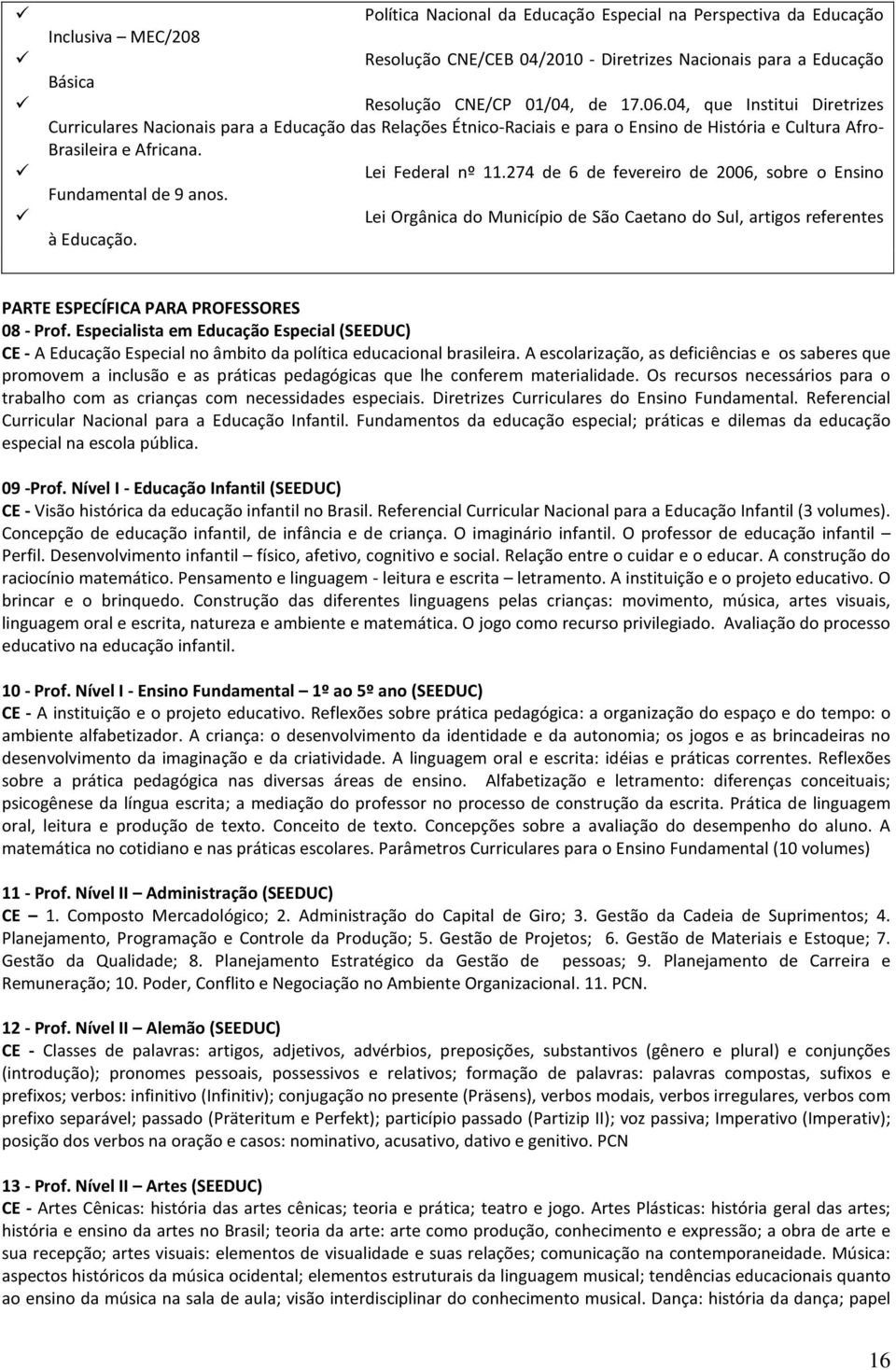 274 de 6 de fevereiro de 2006, sobre o Ensino Fundamental de 9 anos. Lei Orgânica do Município de São Caetano do Sul, artigos referentes à Educação. PARTE ESPECÍFICA PARA PROFESSORES 08 - Prof.