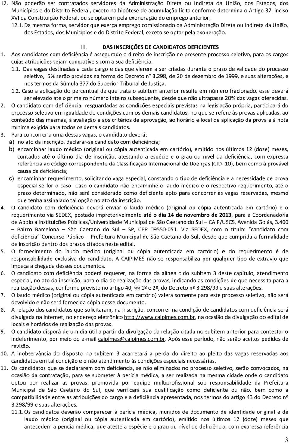 .1. Da mesma forma, servidor que exerça emprego comissionado da Administração Direta ou Indireta da União, dos Estados, dos Municípios e do Distrito Federal, exceto se optar pela exoneração. III.