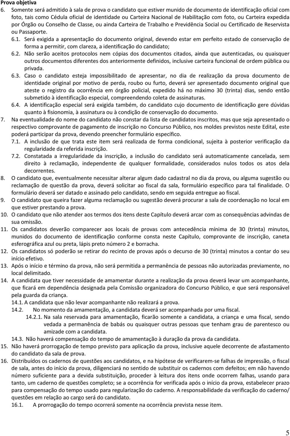 foto, ou Carteira expedida por Órgão ou Conselho de Classe, ou ainda Carteira de Trabalho e Previdência Social ou Certificado de Reservista ou Passaporte. 6.1.