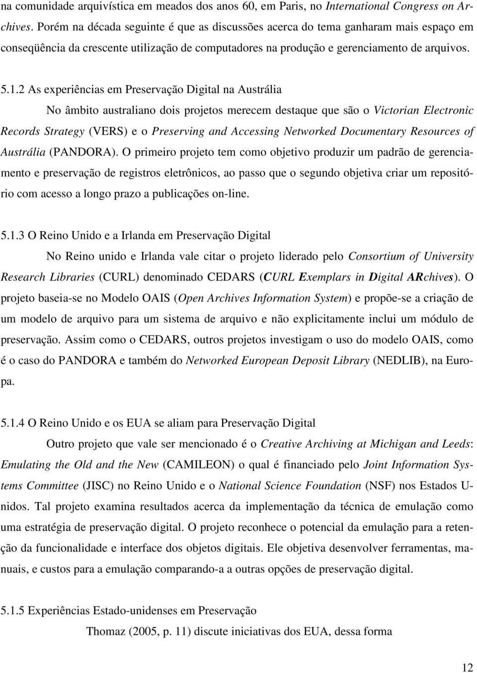 2 As experiências em Preservação Digital na Austrália No âmbito australiano dois projetos merecem destaque que são o Victorian Electronic Records Strategy (VERS) e o Preserving and Accessing