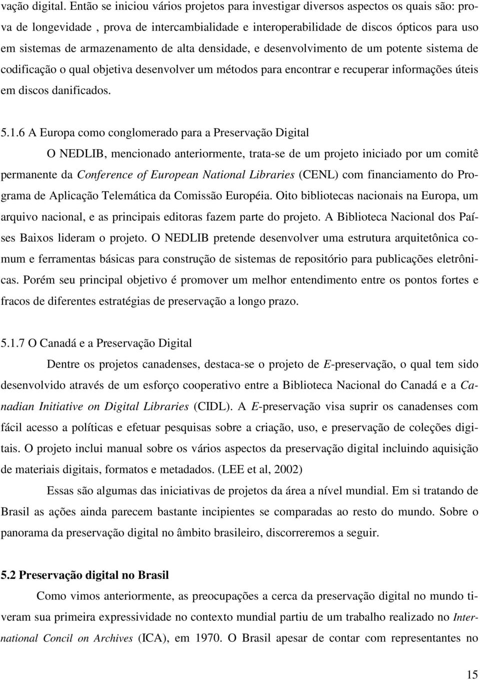 armazenamento de alta densidade, e desenvolvimento de um potente sistema de codificação o qual objetiva desenvolver um métodos para encontrar e recuperar informações úteis em discos danificados. 5.1.