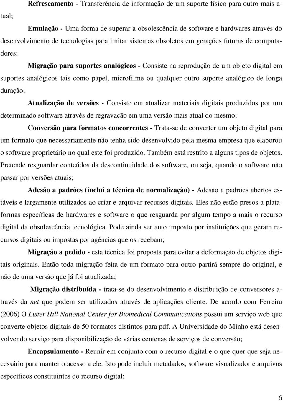 microfilme ou qualquer outro suporte analógico de longa duração; Atualização de versões - Consiste em atualizar materiais digitais produzidos por um determinado software através de regravação em uma