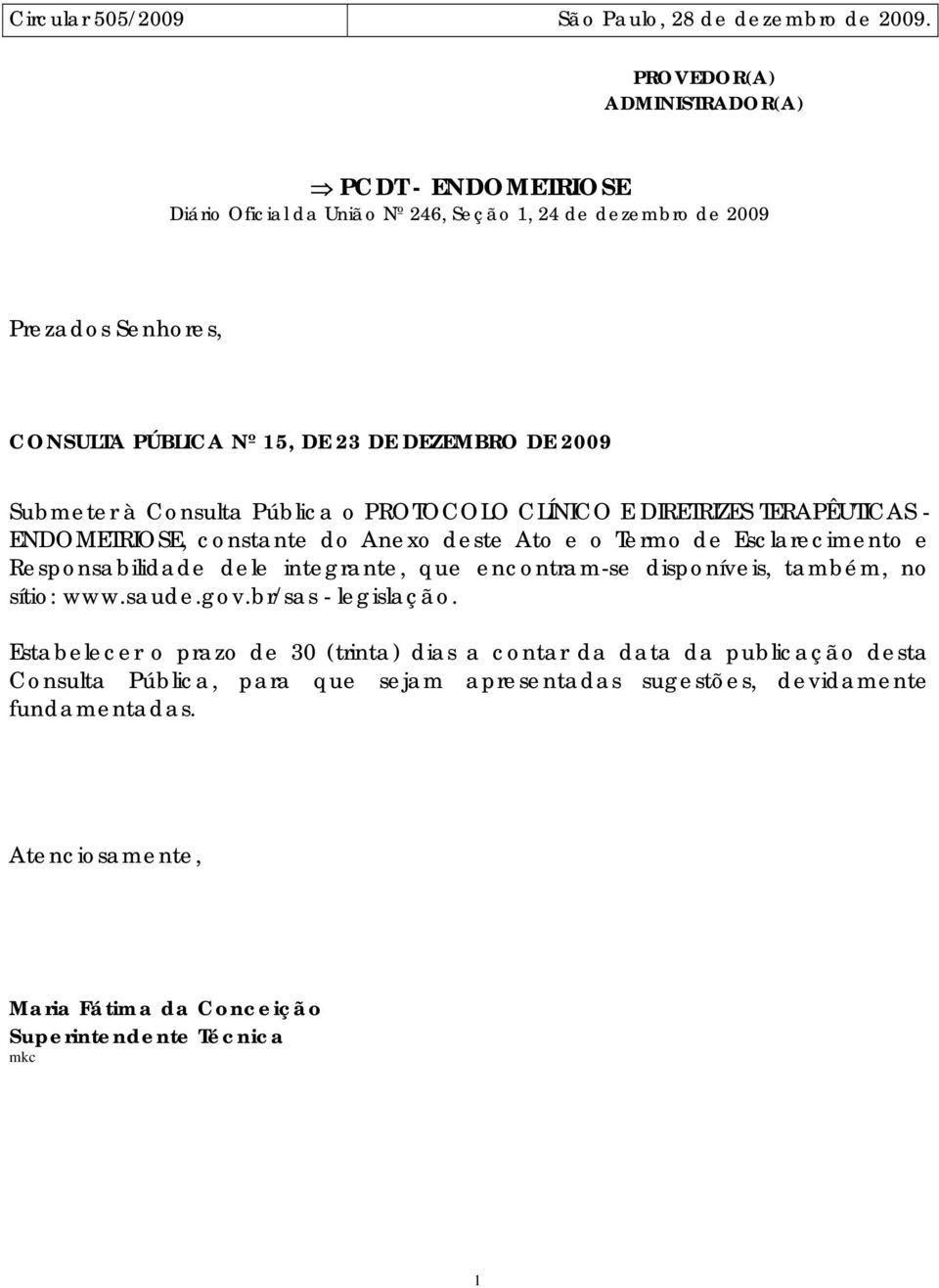 Submeter à Consulta Pública o PROTOCOLO CLÍNICO E DIRETRIZES TERAPÊUTICAS - ENDOMETRIOSE, constante do Anexo deste Ato e o Termo de Esclarecimento e Responsabilidade dele integrante,