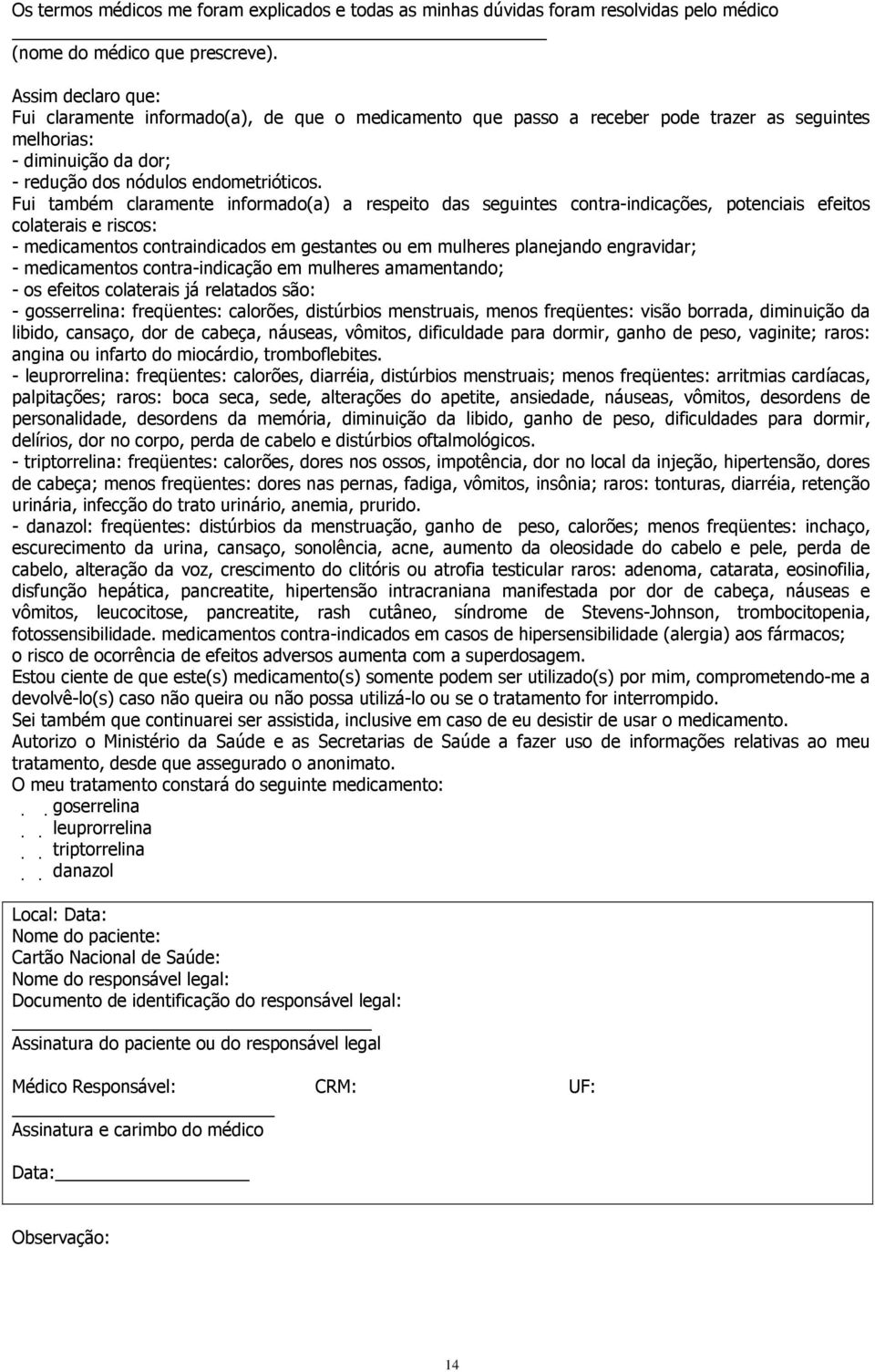 Fui também claramente informado(a) a respeito das seguintes contra-indicações, potenciais efeitos colaterais e riscos: - medicamentos contraindicados em gestantes ou em mulheres planejando