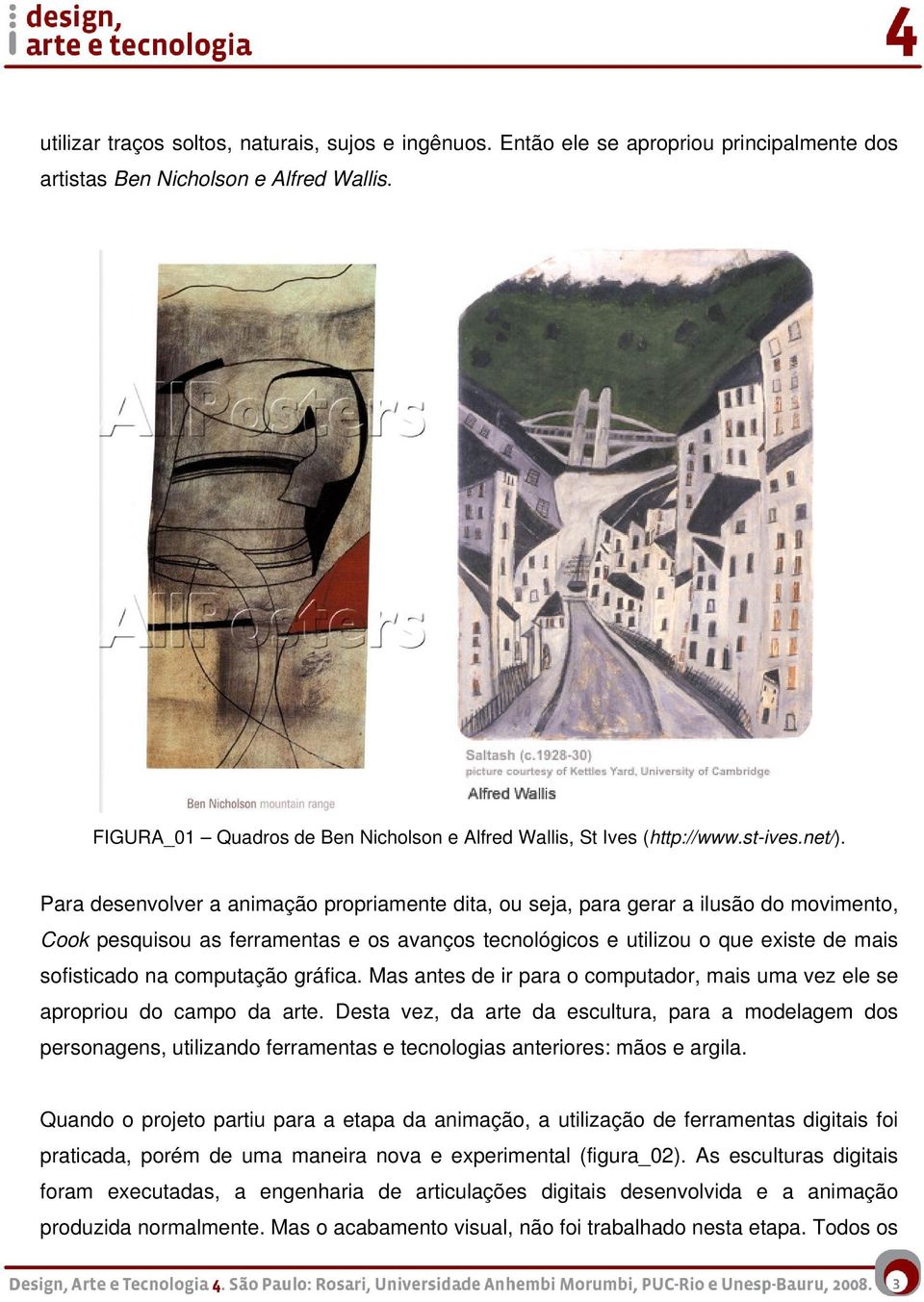 Para desenvolver a animação propriamente dita, ou seja, para gerar a ilusão do movimento, Cook pesquisou as ferramentas e os avanços tecnológicos e utilizou o que existe de mais sofisticado na