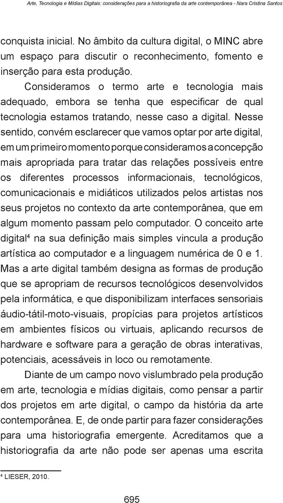 Consideramos o termo arte e tecnologia mais adequado, embora se tenha que especificar de qual tecnologia estamos tratando, nesse caso a digital.