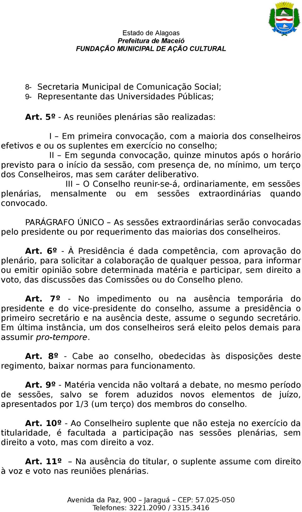 o horário previsto para o início da sessão, com presença de, no mínimo, um terço dos Conselheiros, mas sem caráter deliberativo.