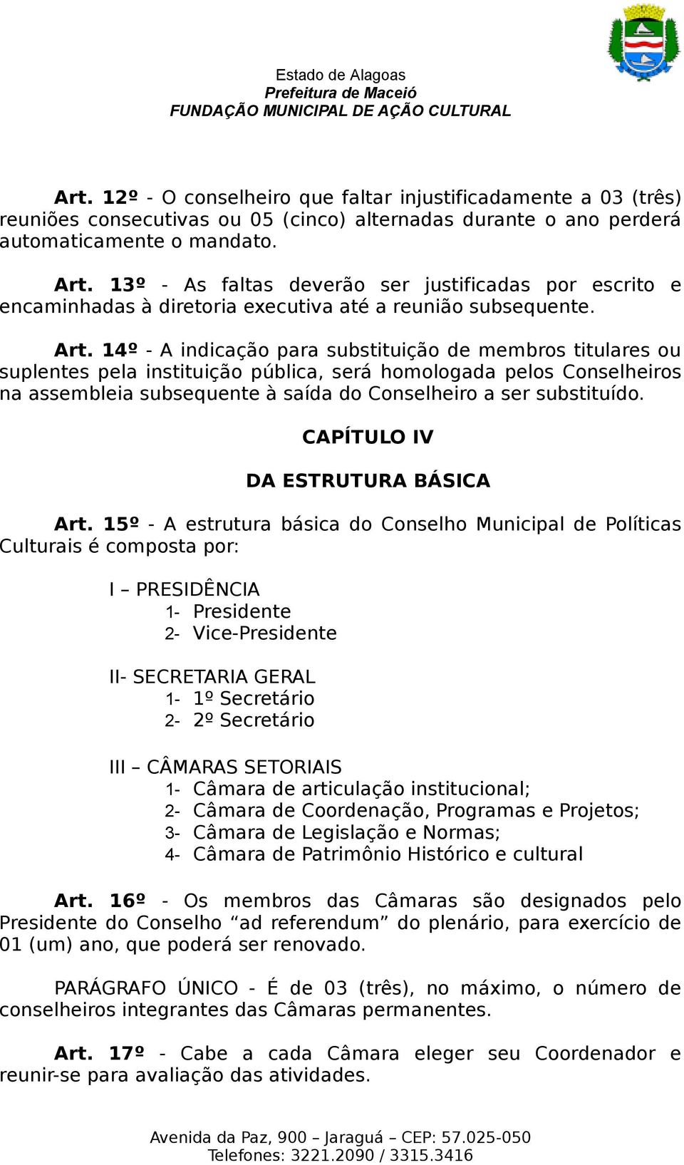 14º - A indicação para substituição de membros titulares ou suplentes pela instituição pública, será homologada pelos Conselheiros na assembleia subsequente à saída do Conselheiro a ser substituído.